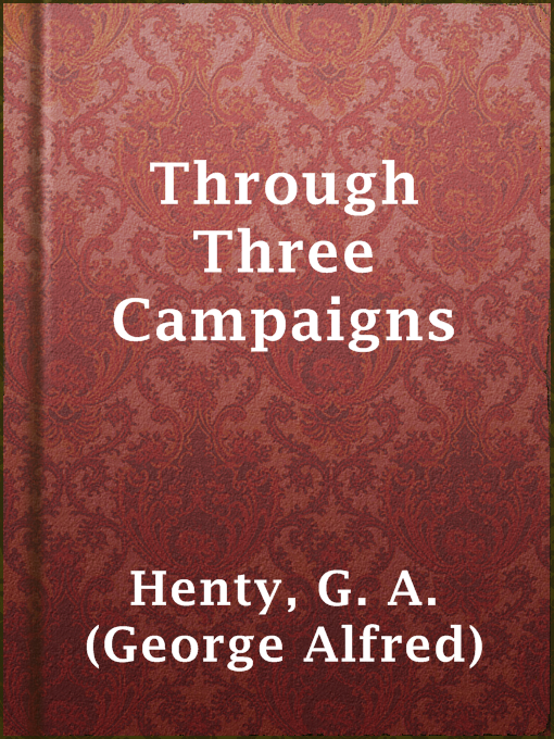Title details for Through Three Campaigns by G. A. (George Alfred) Henty - Available